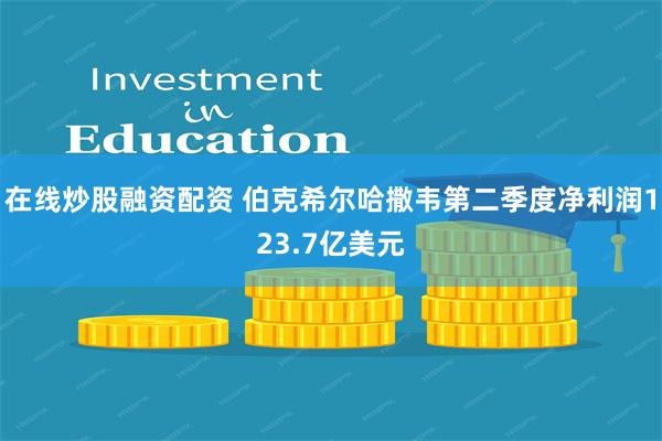在线炒股融资配资 伯克希尔哈撒韦第二季度净利润123.7亿美元